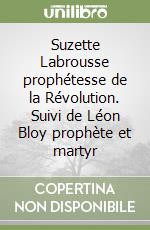 Suzette Labrousse prophétesse de la Révolution. Suivi de Léon Bloy prophète et martyr libro