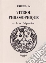 Tripied du vitriol philosophique et de sa préparation (rist. anast. 1896) libro