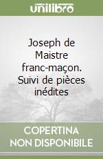 Joseph de Maistre franc-maçon. Suivi de pièces inédites
