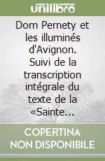 Dom Pernety et les illuminés d'Avignon. Suivi de la transcription intégrale du texte de la «Sainte parole»