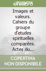 Images et valeurs. Cahiers du groupe d'etudes spirituelles comparées. Actes du Colloque (Paris, 15-16 mai 1993) libro