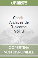 Charis. Archives de l'Unicorne. Vol. 3