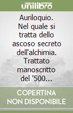 Auriloquio. Nel quale si tratta dello ascoso secreto dell'alchimia. Trattato manoscritto del '500 d'interpretazione alchemica dei miti greci e romani libro
