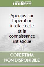 Aperçus sur l'operation intellectuelle et la connaissance initiatique
