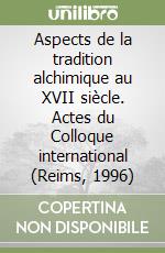 Aspects de la tradition alchimique au XVII siècle. Actes du Colloque international (Reims, 1996) libro