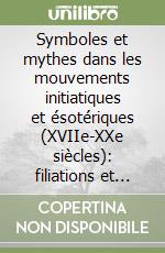 Symboles et mythes dans les mouvements initiatiques et ésotériques (XVIIe-XXe siècles): filiations et emprunts. Actes du Colloque internationale libro