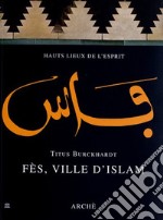 Fes, ville d'Islam. Ediz. illustrata libro