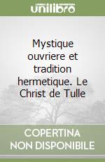 Mystique ouvriere et tradition hermetique. Le Christ de Tulle