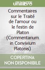 Commentaires sur le Traité de l'amour ou le festin de Platon (Commentarium in Convivium Platonis) libro