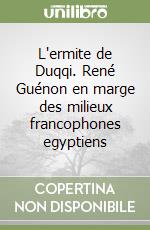 L'ermite de Duqqi. René Guénon en marge des milieux francophones egyptiens