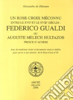 Un Rose-croix meconnu entre le XVIIe et le XVIIIe siècles: Federico Gualdi ou Auguste Melech Hultazob prince d'Achem libro