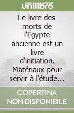 Le livre des morts de l'Égypte ancienne est un livre d'initiation. Matériaux pour servir à l'étude de la philosophie égyptienne libro