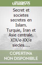 Secret et societes secretes en Islam. Turquie, Iran et Asie centrale. XIX/e-XX/e siecles. Franc-maconnerie, carboneria et confreries soufies