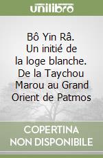 Bô Yin Râ. Un initié de la loge blanche. De la Taychou Marou au Grand Orient de Patmos libro