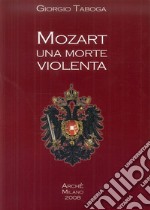 Mozart. Una morte violenta. Appendice dedicata al cranio di Mozart