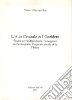 L'Asie centrale et l'Occident. Etudes sur l'indépendance, l'émergence de l'extrémisme, l'enjeu du pétrole et de l'Islam. Ediz. illustrata libro