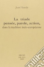 La triade pensée, parole, action, dans la tradition indo-européenne libro