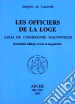 Les officiers de la loge. Essai de cosmogonie maconnique libro