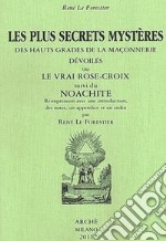 Les plus secrets mystères des hauts grades de la maçonnerie devoilés ou le vrai Rose-Croix suivi de Noachite libro