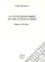 La vie de Jesus-Christ au ciel et sur la terre. Enigmes et mystères