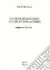 La vie de Jesus-Christ au ciel et sur la terre. Enigmes et mystères libro di Benzimra André