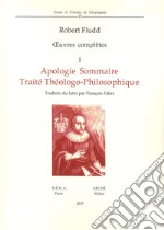 Oeuvres complètes. Vol. 1: Apologie sommaire. Traité thèologo-philosophique libro