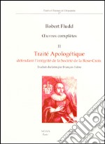 Oeuvres completes. Vol. 2: Traité apologétique défendant l'intégrité de la société de la Rose-Croix libro