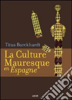 La culture mauresque en Espagne. Ediz. illustrata libro