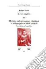 Oeuvres complètes. Vol. 3: Histoire métaphysique, physique et technique des deux cosmos libro