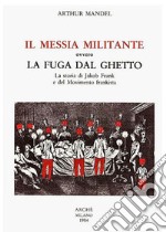 Il Messia militante ovvero la fuga dal ghetto. La storia di Jakob Frank e del Movimento frankista libro