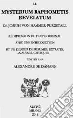 Le mysterium baphometis revelatum de Joseph von Hammer-Purgstall. Réimpression du texte original avec une introduction et un dossier de résumés, extraits, analyses, critiques libro