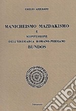 Manicheismo, mazdakismo e sconfessione dell'eresiarca romano-persiano Bundos libro