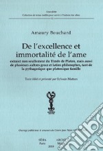 De l'excellence et immortalité de l'âme. Extraict non seullement du Timée de Platon, mais aussi de plusieurs aultres grecz et latins philosophes, tant de la pythagorique que platonique famille libro