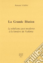 La grande illusion. Le nihilisme post-moderne à la lumière du Vedânta libro