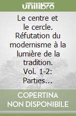 Le centre et le cercle. Réfutation du modernisme à la lumière de la tradition. Vol. 1-2: Parties I-XIII-Parties XIV-XXII libro