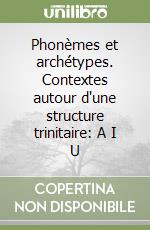 Phonèmes et archétypes. Contextes autour d'une structure trinitaire: A I U libro