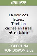 La voie des lettres. Tradition cachée en Israel et en Islam libro