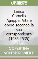 Enrico Cornelio Agrippa. Vita e opere secondo la sua corrispondenza (1486-1535) libro