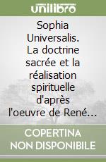 Sophia Universalis. La doctrine sacrée et la réalisation spirituelle d'après l'oeuvre de René Guénon libro