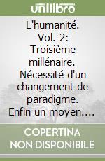 L'humanité. Vol. 2: Troisième millénaire. Nécessité d'un changement de paradigme. Enfin un moyen. Deux psychiatres révolutionnent l'humain libro
