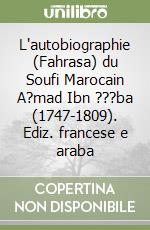 L'autobiographie (Fahrasa) du Soufi Marocain A?mad Ibn ???ba (1747-1809). Ediz. francese e araba libro