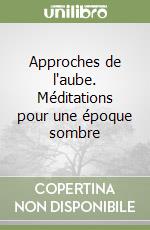 Approches de l'aube. Méditations pour une époque sombre libro