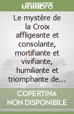 Le mystère de la Croix affligeante et consolante, mortifiante et vivifiante, humiliante et triomphante de Jésus Christ et de ses membres. Ecrit au milieu de la Croix au-dedans et au-dehors. Achevé le 12 d'aout, 1732. On y a adjouté quelques poésies  libro