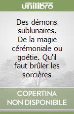 Des démons sublunaires. De la magie cérémoniale ou goétie. Qu'il faut brûler les sorcières libro