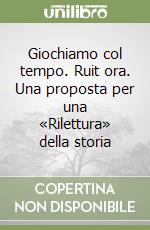 Giochiamo col tempo. Ruit ora. Una proposta per una «Rilettura» della storia libro