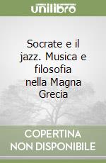 Socrate e il jazz. Musica e filosofia nella Magna Grecia libro