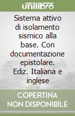 Sistema attivo di isolamento sismico alla base. Con documentazione epistolare. Ediz. Italiana e inglese libro