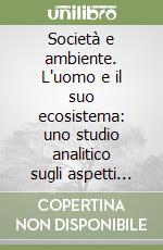 Società e ambiente. L'uomo e il suo ecosistema: uno studio analitico sugli aspetti socioeconomici di un complicato rapporto libro