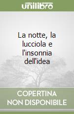 La notte, la lucciola e l'insonnia dell'idea libro