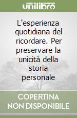 L'esperienza quotidiana del ricordare. Per preservare la unicità della storia personale libro